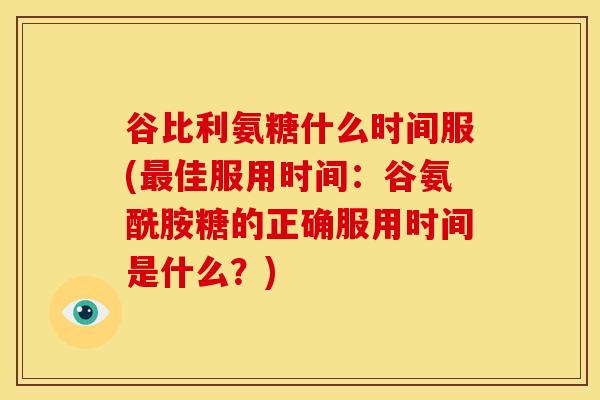 谷比利氨糖什么时间服(最佳服用时间：谷氨酰胺糖的正确服用时间是什么？)