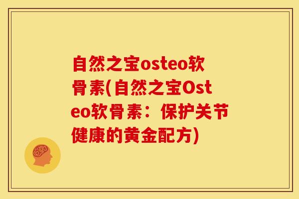 自然之宝osteo软骨素(自然之宝Osteo软骨素：保护关节健康的黄金配方)