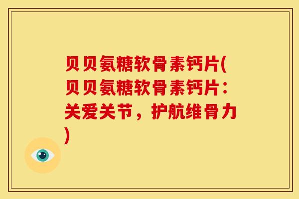 贝贝氨糖软骨素钙片(贝贝氨糖软骨素钙片：关爱关节，护航维骨力)