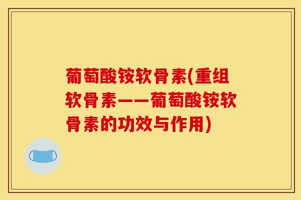 葡萄酸铵软骨素(重组软骨素——葡萄酸铵软骨素的功效与作用)