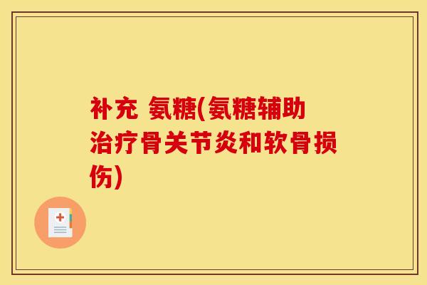 补充 氨糖(氨糖辅助治疗骨关节炎和软骨损伤)