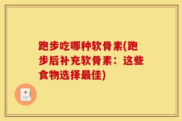 跑步吃哪种软骨素(跑步后补充软骨素：这些食物选择最佳)