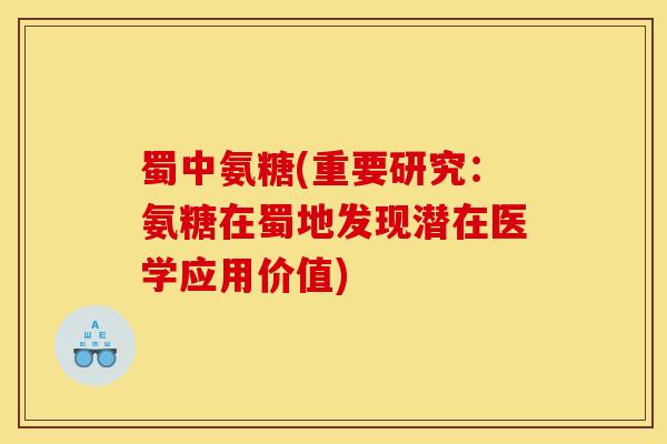 蜀中氨糖(重要研究：氨糖在蜀地发现潜在医学应用价值)