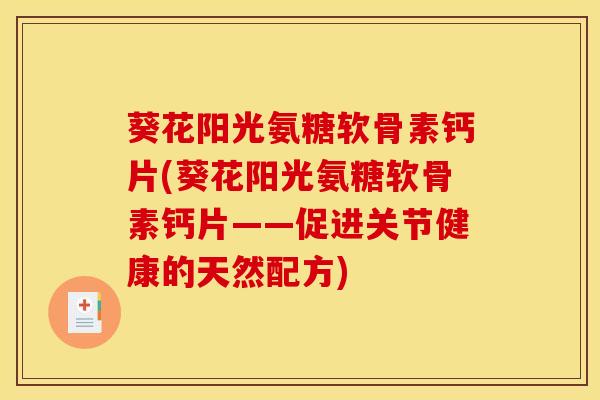葵花阳光氨糖软骨素钙片(葵花阳光氨糖软骨素钙片——促进关节健康的天然配方)
