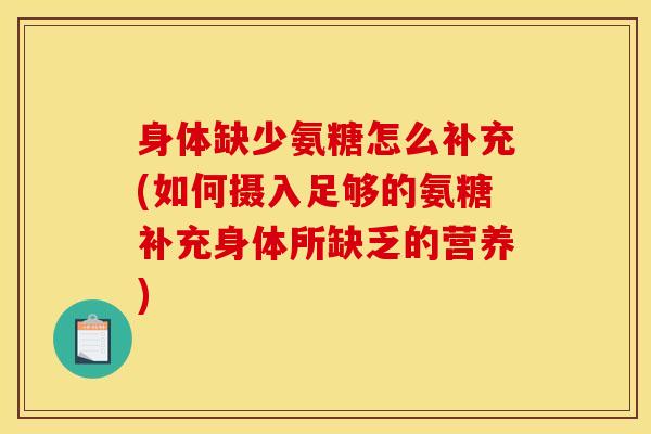 身体缺少氨糖怎么补充(如何摄入足够的氨糖补充身体所缺乏的营养)