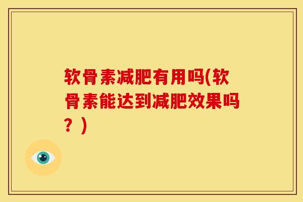 软骨素减肥有用吗(软骨素能达到减肥效果吗？)