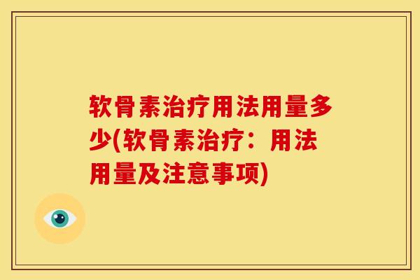 软骨素治疗用法用量多少(软骨素治疗：用法用量及注意事项)