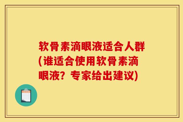 软骨素滴眼液适合人群(谁适合使用软骨素滴眼液？专家给出建议)