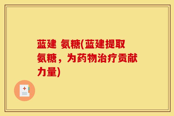 蓝建 氨糖(蓝建提取氨糖，为药物治疗贡献力量)