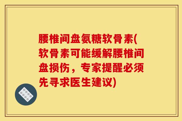腰椎间盘氨糖软骨素(软骨素可能缓解腰椎间盘损伤，专家提醒必须先寻求医生建议)