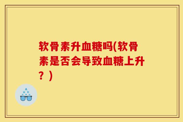 软骨素升血糖吗(软骨素是否会导致血糖上升？)