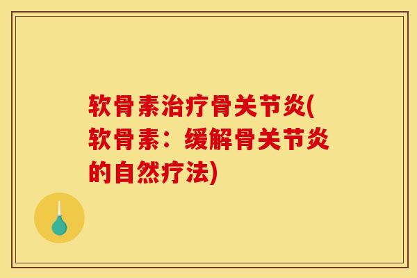 软骨素治疗骨关节炎(软骨素：缓解骨关节炎的自然疗法)