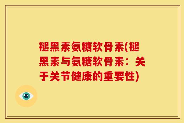 褪黑素氨糖软骨素(褪黑素与氨糖软骨素：关于关节健康的重要性)
