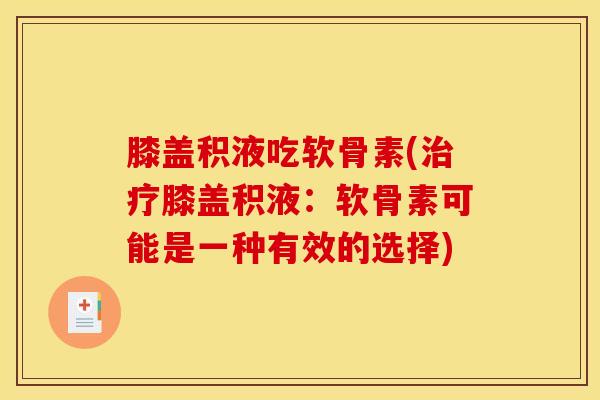 膝盖积液吃软骨素(治疗膝盖积液：软骨素可能是一种有效的选择)
