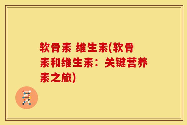 软骨素 维生素(软骨素和维生素：关键营养素之旅)
