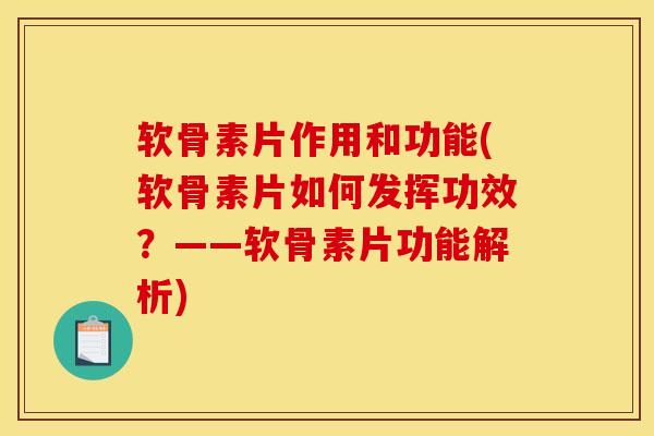 软骨素片作用和功能(软骨素片如何发挥功效？——软骨素片功能解析)