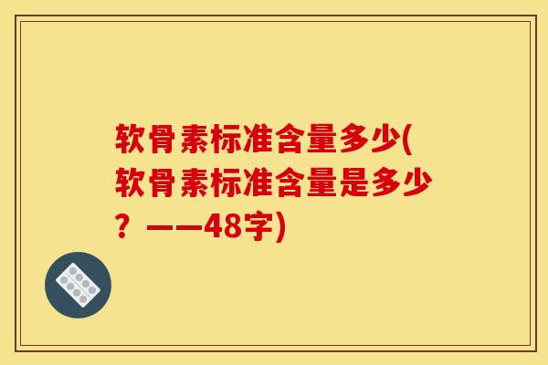 软骨素标准含量多少(软骨素标准含量是多少？——48字)