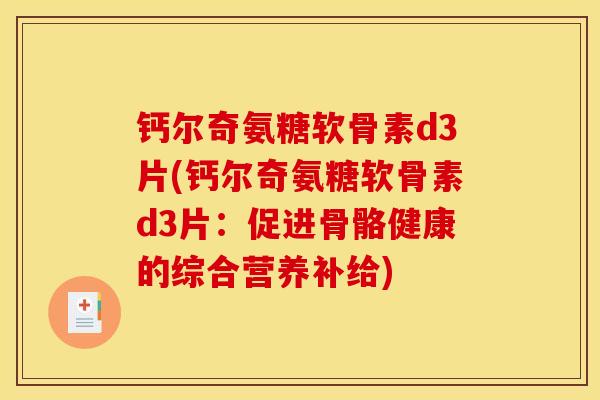 钙尔奇氨糖软骨素d3片(钙尔奇氨糖软骨素d3片：促进骨骼健康的综合营养补给)