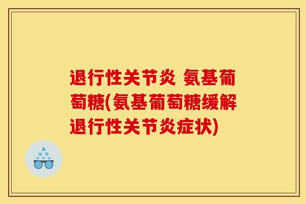退行性关节炎 氨基葡萄糖(氨基葡萄糖缓解退行性关节炎症状)