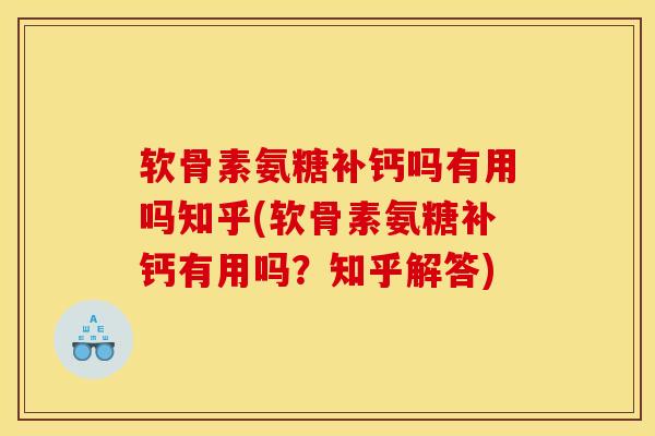 软骨素氨糖补钙吗有用吗知乎(软骨素氨糖补钙有用吗？知乎解答)