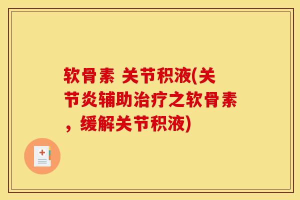 软骨素 关节积液(关节炎辅助治疗之软骨素，缓解关节积液)