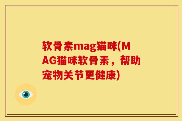 软骨素mag猫咪(MAG猫咪软骨素，帮助宠物关节更健康)