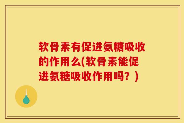 软骨素有促进氨糖吸收的作用么(软骨素能促进氨糖吸收作用吗？)