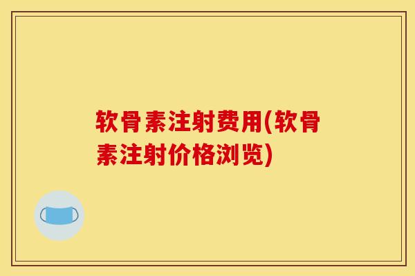 软骨素注射费用(软骨素注射价格浏览)