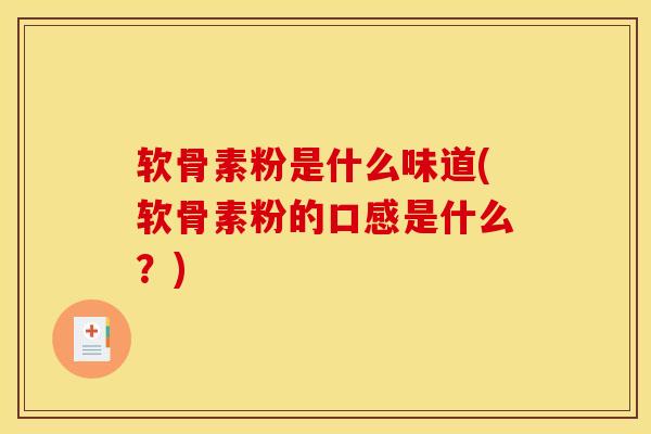 软骨素粉是什么味道(软骨素粉的口感是什么？)