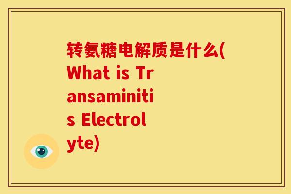转氨糖电解质是什么(What is Transaminitis Electrolyte)