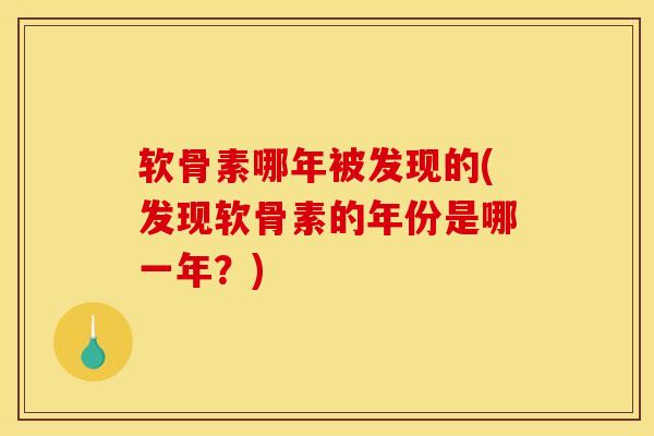软骨素哪年被发现的(发现软骨素的年份是哪一年？)