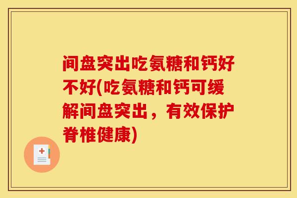 间盘突出吃氨糖和钙好不好(吃氨糖和钙可缓解间盘突出，有效保护脊椎健康)