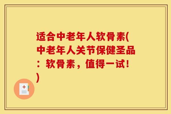 适合中老年人软骨素(中老年人关节保健圣品：软骨素，值得一试！)