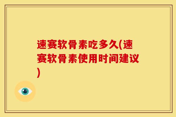 速赛软骨素吃多久(速赛软骨素使用时间建议)