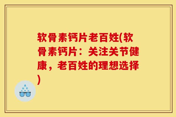 软骨素钙片老百姓(软骨素钙片：关注关节健康，老百姓的理想选择)