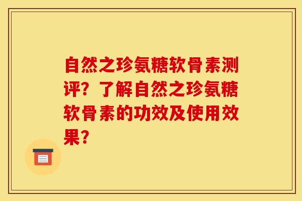 自然之珍氨糖软骨素测评？了解自然之珍氨糖软骨素的功效及使用效果？