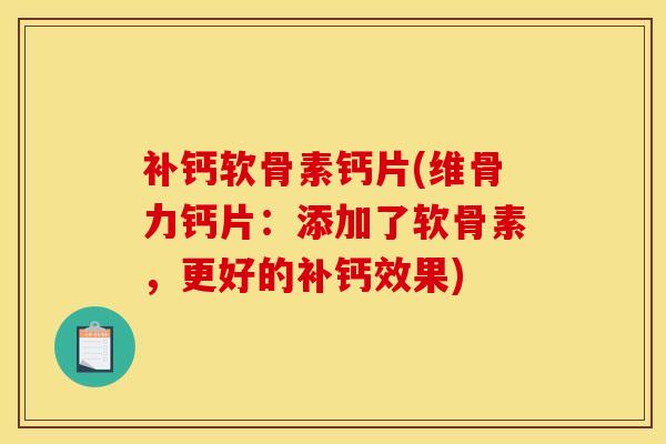 补钙软骨素钙片(维骨力钙片：添加了软骨素，更好的补钙效果)