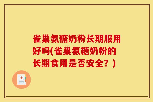 雀巢氨糖奶粉长期服用好吗(雀巢氨糖奶粉的长期食用是否安全？)