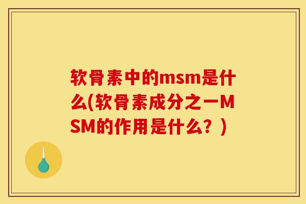 软骨素中的msm是什么(软骨素成分之一MSM的作用是什么？)