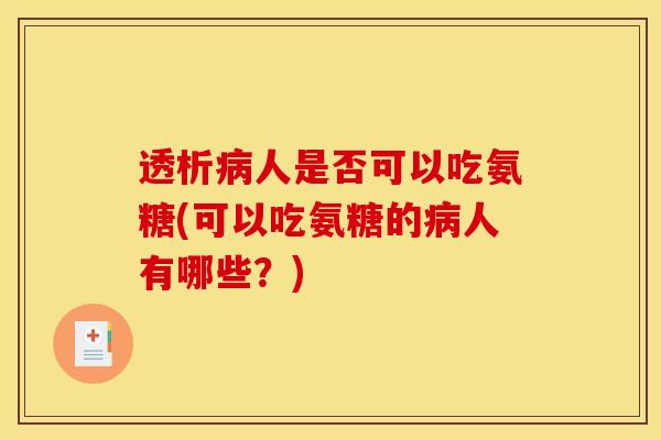 透析病人是否可以吃氨糖(可以吃氨糖的病人有哪些？)