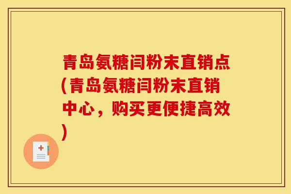 青岛氨糖闫粉末直销点(青岛氨糖闫粉末直销中心，购买更便捷高效)