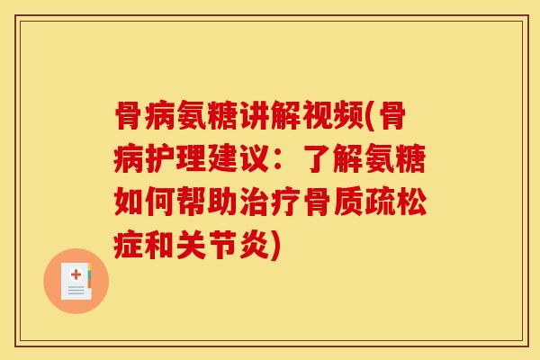 骨病氨糖讲解视频(骨病护理建议：了解氨糖如何帮助治疗骨质疏松症和关节炎)