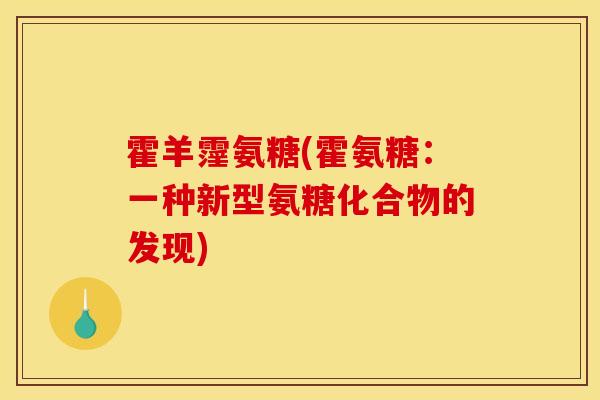 霍羊霪氨糖(霍氨糖：一种新型氨糖化合物的发现)