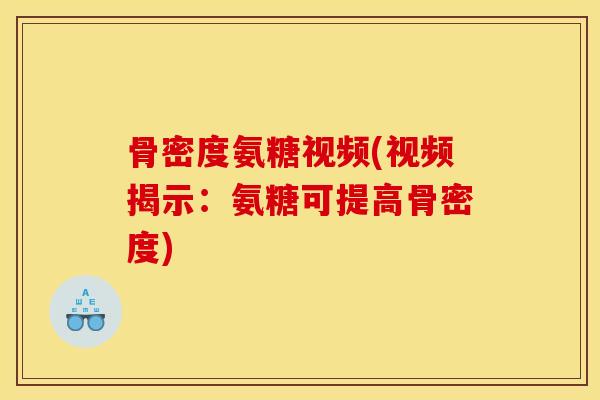 骨密度氨糖视频(视频揭示：氨糖可提高骨密度)