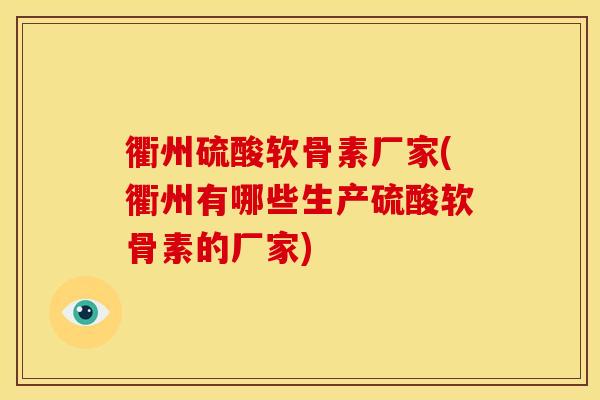 衢州硫酸软骨素厂家(衢州有哪些生产硫酸软骨素的厂家)