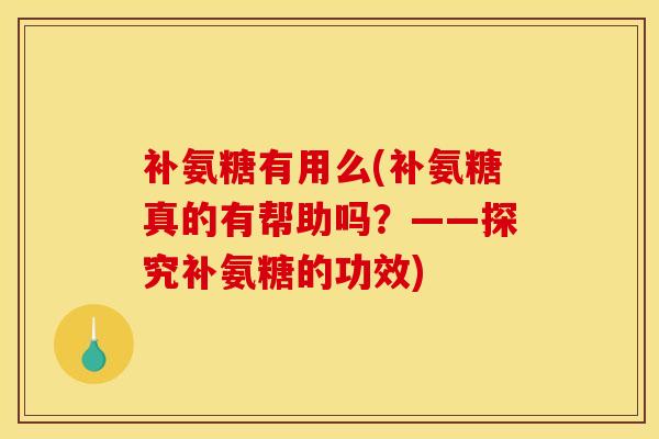 补氨糖有用么(补氨糖真的有帮助吗？——探究补氨糖的功效)
