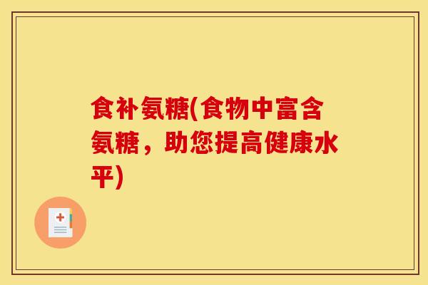 食补氨糖(食物中富含氨糖，助您提高健康水平)