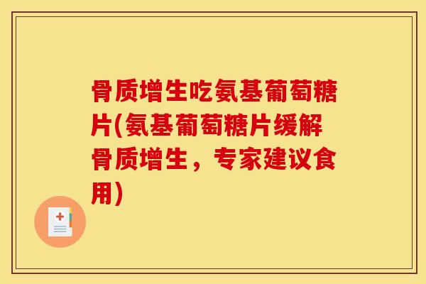 骨质增生吃氨基葡萄糖片(氨基葡萄糖片缓解骨质增生，专家建议食用)