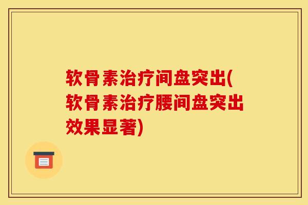 软骨素治疗间盘突出(软骨素治疗腰间盘突出效果显著)