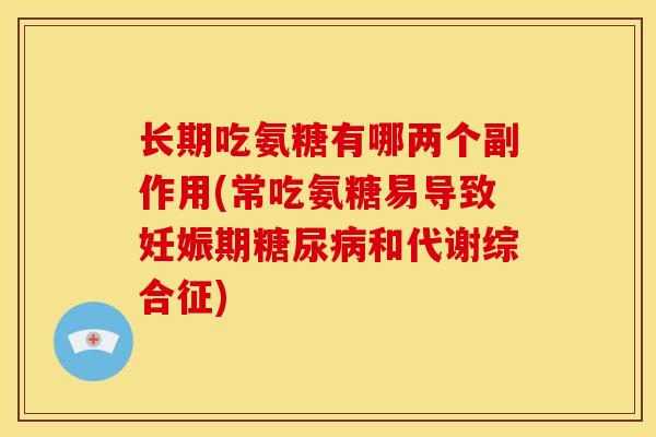 长期吃氨糖有哪两个副作用(常吃氨糖易导致妊娠期糖尿病和代谢综合征)
